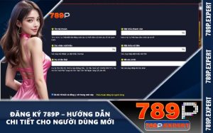 Đăng Ký 789P – Hướng Dẫn Chi Tiết Cho Người Dùng Mới
