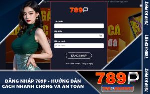 Đăng Nhập 789P - Hướng Dẫn Cách Nhanh Chóng Và An Toàn