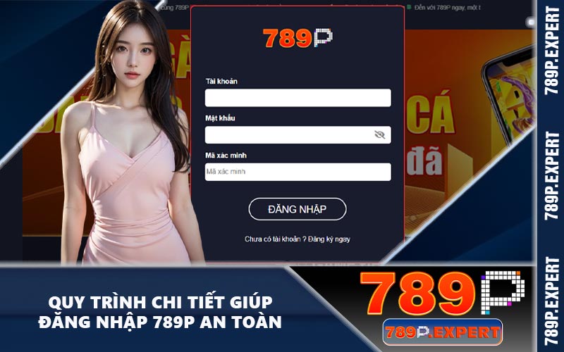 Quy trình chi tiết giúp đăng nhập 789P an toàn