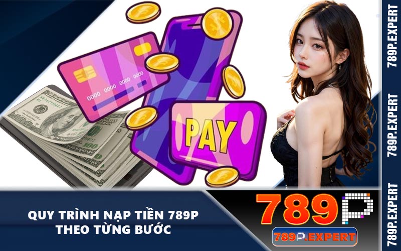 Quy trình nạp tiền 789P theo từng bước