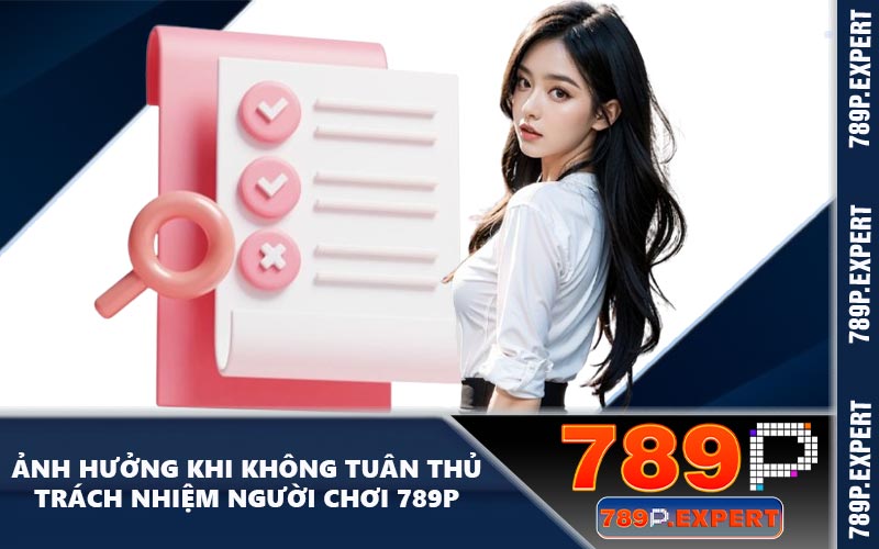 Ảnh hưởng khi không tuân thủ trách nhiệm người chơi 789P
