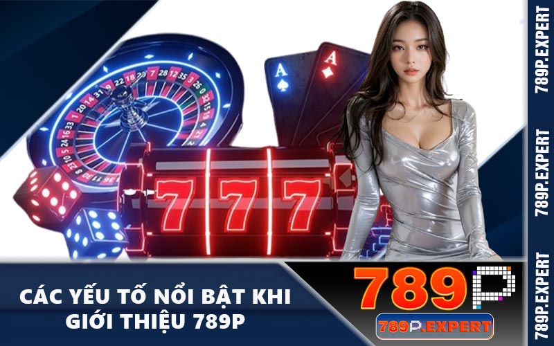 Các yếu tố nổi bật khi giới thiệu 789P