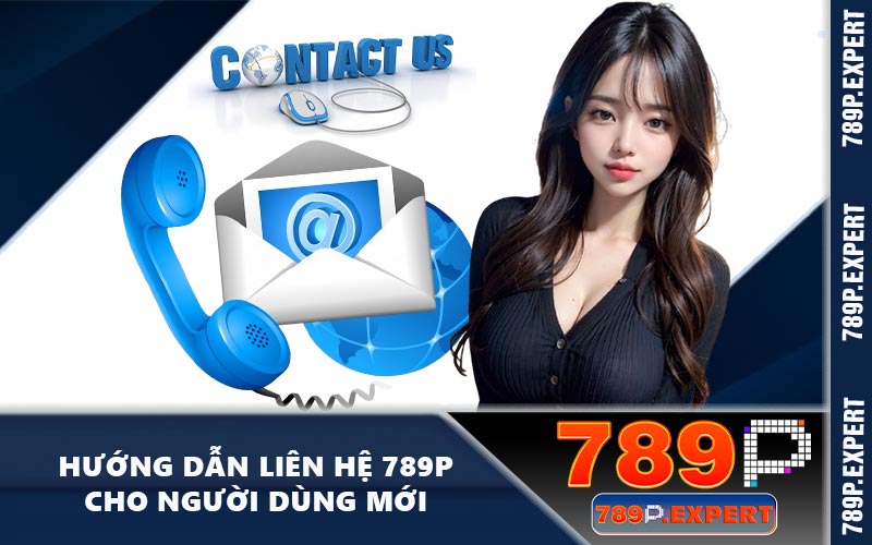 Hướng dẫn liên hệ 789P cho người dùng mới