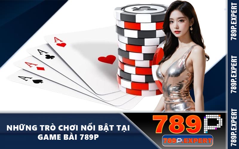 Những trò chơi nổi bật tại game bài 789P