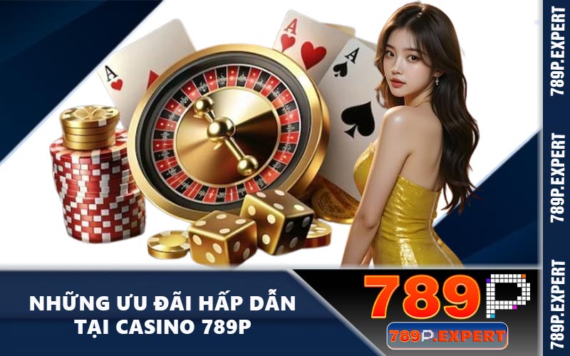 Những ưu đãi hấp dẫn tại casino 789P