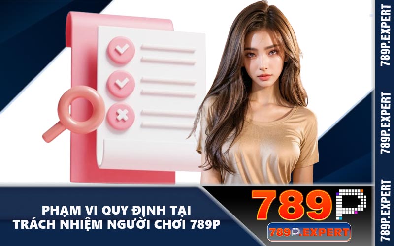 Phạm vi quy định tại trách nhiệm người chơi 789P