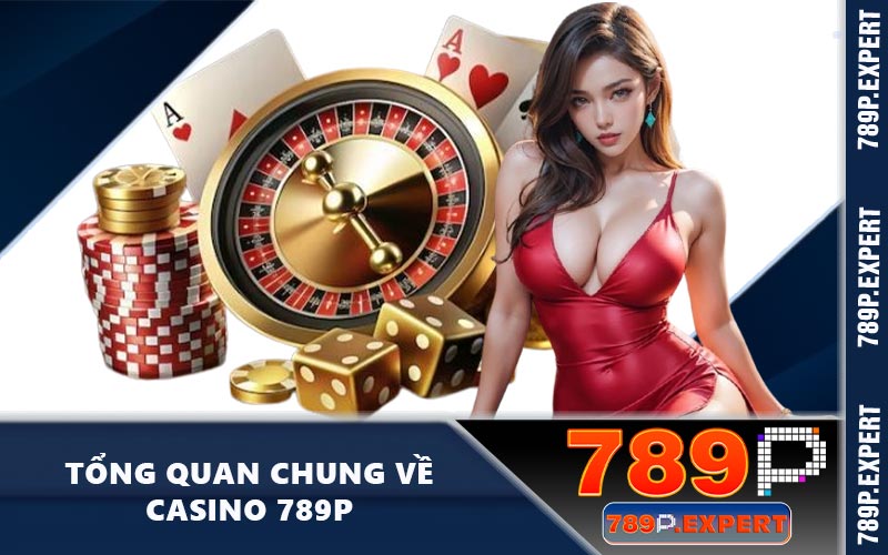 Tổng quan chung về casino 789P