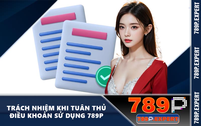 Trách nhiệm khi tuân thủ điều khoản sử dụng 789P
