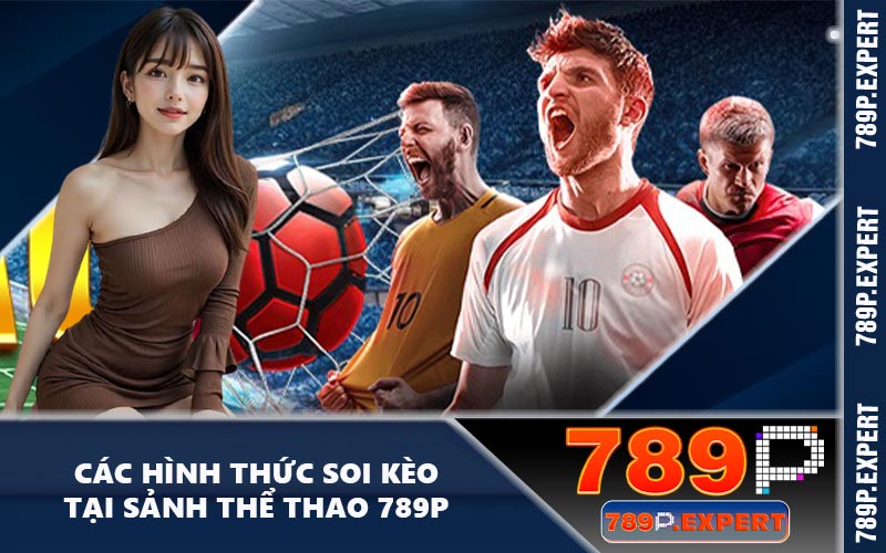 Các hình thức soi kèo tại sảnh thể thao 789P