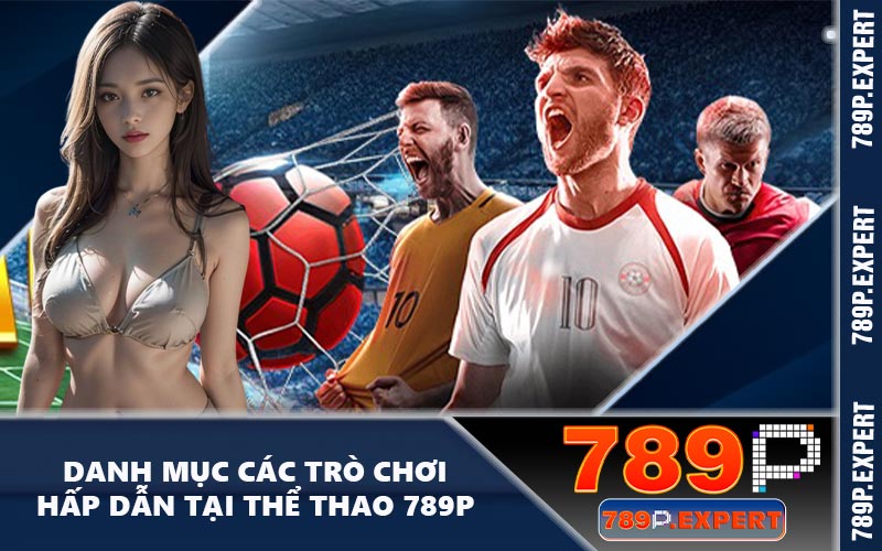 Danh mục các trò chơi hấp dẫn tại thể thao 789P