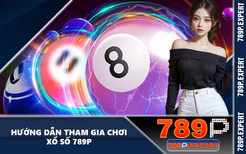 Hướng dẫn tham gia chơi xổ số 789P