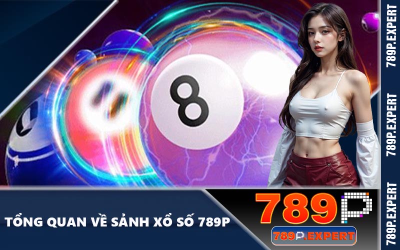 Tổng quan về sảnh xổ số 789P