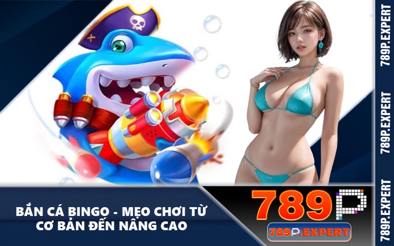 Bắn Cá Bingo - Mẹo Chơi Từ Cơ Bản Đến Nâng Cao